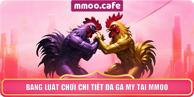 Bảng luật chơi chi tiết đá gà Mỹ tại MMOO