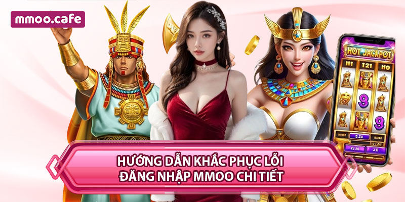Hướng dẫn khắc phục lỗi đăng nhập MMOO chi tiết